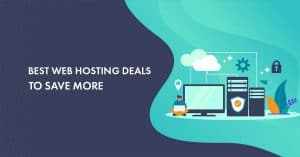 Web Hosting Deals 2022 for All Types of Hosting [Discover Massive Discounts Now]